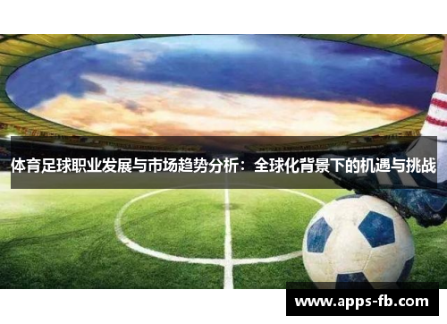 体育足球职业发展与市场趋势分析：全球化背景下的机遇与挑战