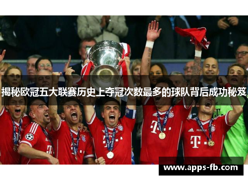 揭秘欧冠五大联赛历史上夺冠次数最多的球队背后成功秘笈