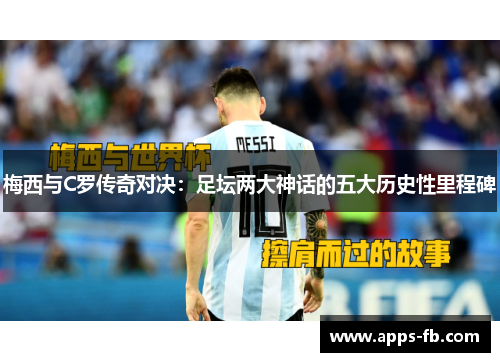 梅西与C罗传奇对决：足坛两大神话的五大历史性里程碑