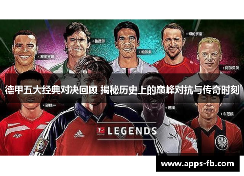 德甲五大经典对决回顾 揭秘历史上的巅峰对抗与传奇时刻
