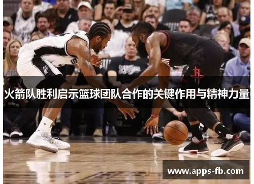 火箭队胜利启示篮球团队合作的关键作用与精神力量