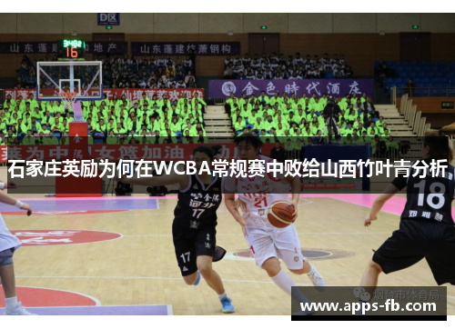 石家庄英励为何在WCBA常规赛中败给山西竹叶青分析
