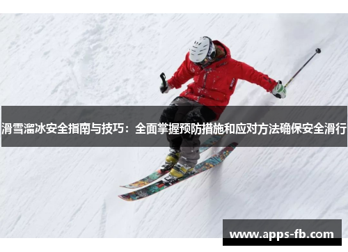 滑雪溜冰安全指南与技巧：全面掌握预防措施和应对方法确保安全滑行